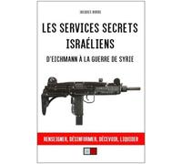 Les Services Secrets Israéliens - D'eichmann À La Guerre De Syrie
