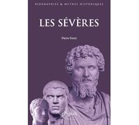 Les Sévères: Septime Sévère, Caracalla, Geta, Elgabal, Alexandre