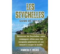 LES SEYCHELLES GUIDE DE VOYAGE 2024: Découvrez les Seychelles: votre compagnon ultime pour des escapades palpitantes et une beauté à couper le souffle