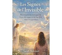 Les Signes de l’Invisible: Reconnaître les messages de Dieu, des anges et de l’au-delà dans ton quotidien
