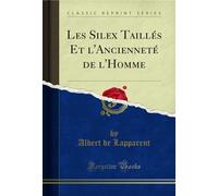 Les Silex Taillés Et l'Ancienneté de l'Homme (Classic Reprint)