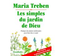 Les simples du jardin de Dieu - Pratique des plantes médicinales pour le bien-être et la santé