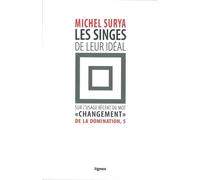 Les Singes de leur idéal De la Domination, 5 / Sur l'usage récent du mot "changement" - Michel Surya - Nouvelles Editions Lignes - broché - Essai