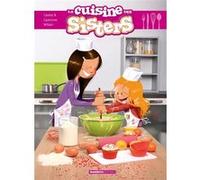 Les Sisters : La cuisine des Sisters - tome 01 Christophe Cazenove (Auteur), William (Dessinateur), Brigitte Carrère (Auteur)