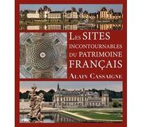 Les sites incontournables du patrimoine français Alain Cassaigne (Auteur)