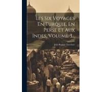 Les Six Voyages En Turquie, En Perse Et Aux Indes, Volume 3...