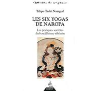 Les six yogas de Naropa : Les pratiques secrètes du bouddhisme tibétain