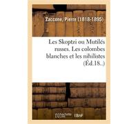 Les Skoptzi ou Mutilés russes. Les colombes blanches et les nihilistes - Pierre Zaccone - Hachette Bnf - broché - Livre