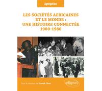 Les sociétés africaines et le monde : une histoire connectée (1900-1980) Question à l'Agrégation d’histoire. Session 2023 - Yannick Clavé - Ellipses - broché - Etude
