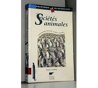 Les Societes Animales. Communication, Hierarchie, Territoire, Sexualite...