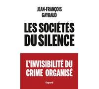 Les sociétés du silence L'invisibilité du crime organisé - Jean-François Gayraud - Fayard - broché - Essai