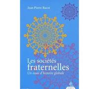 Les sociétés fraternelles - Un essai d'histoire globale Jean-Pierre Bacot (Auteur), Roger Dachez (Préface)