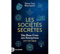 Les sociétés secrètes: Des Rose-Croix aux Anonymous. XVIIe-XXIe siècle