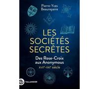 Les Sociétés Secrètes - Des Rose-Croix Aux Anonymous, Xviie-Xxie Siècle