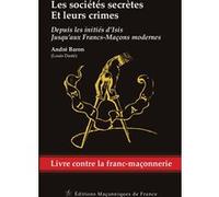 Les sociétés secrètes et leurs crimes - Depuis les initiés d'Isis jusqu'aux Francs-Maçons modernes