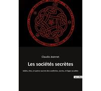 Les Sociétés Secrètes - Initiés, Rites, Et Autres Secrets Des Confréries, Sectes, Et Loges Occultes
