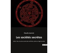 Les sociétés secrètes: initiés, rites, et autres secrets des confréries, sectes, et loges occultes