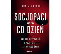 Les sociopathes dans la vie de tous les jours. Comment les reconnaître et s'en débarrasser - Jane McGregor (Psychologie auf Polnisch)