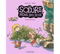Les soeurs même pas peur, Tome 02 L'ogre des bois - Clément C. Fabre - Bayard Jeunesse - ebook (ePub illustré) - Bande dessinée jeunesse