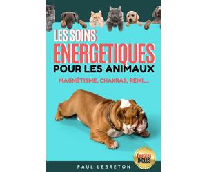 Les Soins Énergétiques pour les Animaux / Reiki, Chakras, Magnétisme, et plus encores: Guide et Exercices des méthodes douces pour vos animaux / ... pour les animaux / Guide en Français !