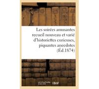 Les soirées amusantes recueil nouveau et varié d'historiettes curieuses, piquantes anecdotes