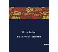 Les soirèes de l'orchestre Les confidences d'un orchestre au coeur du XIXe siècle - Hector Berlioz - Culturea - broché - Roman