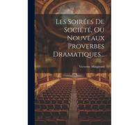 Les Soirées De Société, Ou Nouveaux Proverbes Dramatiques...