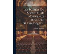 Les Soirées De Société, Ou Nouveaux Proverbes Dramatiques...