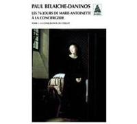Les Soixante-Seize Jours de Marie-Antoinette à la Conciergerie Paul Belaiche-Daninos (Auteur)