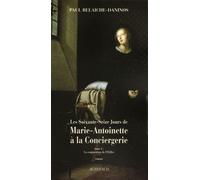 Les Soixante-Seize jours de Marie-Antoinette à la Conciergerie Paul Belaiche-Daninos (Auteur)