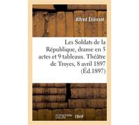 Les Soldats de la République, drame en 5 actes et 9 tableaux. Théâtre de Troyes, 8 avril 1897 - Alfred Étiévant - Hachette Bnf - broché - Livre