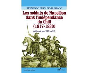 Les soldats de Napoléon dans l'indépendance du Chili (1817-1830) - Fernando Berguno Hurtado - L'harmattan - broché - Etude