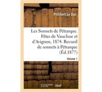 Les Sonnets de Pétrarque. Fêtes de Vaucluse et d'Avignon en 1874 Recueil de sonnets à Pétrarque et à Laure. Volume 1 - Philibert Le Duc - Hachette Bnf - broché - Livre