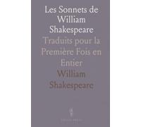 Les Sonnets de William Shakespeare: Traduits pour la Première Fois en Entier