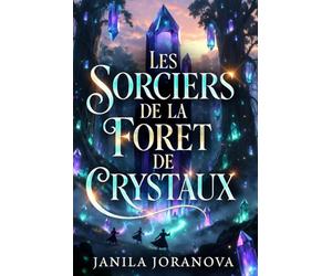 LES SORCIERS DE LA FORET DE CRYSTAUX: Une plongée fascinante dans l’invisible, les mystères et les forces occultes