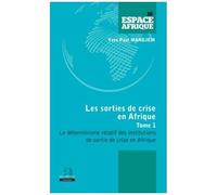 Les Sorties De Crise En Afrique - Tome 1, Le Déterminisme Relatif Des Institutions De Sortie De Crise En Afrique