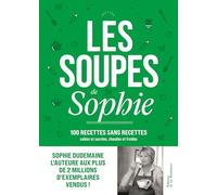 Les Soupes de Sophie: 100 recettes sans recettes