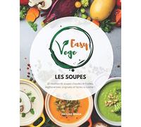 Les Soupes Easy Vege: 20 recettes de soupes chaudes et froides, végétariennes, originales et faciles à cuisiner !