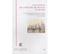 Les Sources De L'histoire De France En Russie - Guide De Recherche Dans Les Archives D'etat De La Fédération De Russie À Moscou (Xvie-Xxe Siècle)