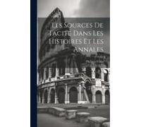 Les Sources De Tacite Dans Les Histoires Et Les Annales