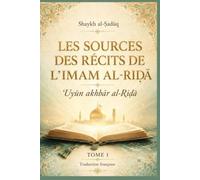 Les Sources des récits de l’Imam al-Riḍā: ʿUyūn akhbār al-Riḍā (Tome 1)