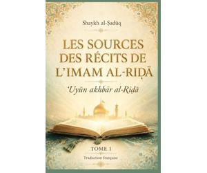 Les Sources des récits de l’Imam al-Riḍā: ʿUyūn akhbār al-Riḍā (Tome 1)