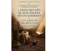 LES SOURCES LES PLUS DOUCES CONCERNANT LE HADITH : « CELUI QUI DIT : “JE SUIS SAVANT” EST UN IGNORANT »: Aʿdhabu l-manāhili fī ḥadīthi « man qāla anā ʿālimun fa-huwa jāhilun »