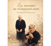 Les souvenirs me reconnaissent encore: Petits voyages dans la mémoire et le coeur