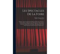 Les Spectacles De La Foire: Théâtres, Acteurs, Sauteaurs Et Danseurs De Corde, Monstres, Géants, Nains, Animaux Curieux Ou Savants, Marionnettes,