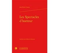 Les Spectacles d'horreur Jean-Pierre Camus (Auteur), Delphine Denis (Direction), Christian Biet (Direction), Franck Greiner (Direction)