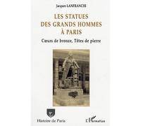 Les statues des grands hommes à Paris Cœurs de bronze, Têtes de pierre - Jacques Lanfranchi - L'harmattan - broché - Essai