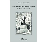 Les statues des héros à Paris Les Lumières dans la ville - Jacques Lanfranchi - L'harmattan - broché - Etude