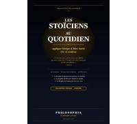 Les Stoïciens au quotidien : Appliquer Sénèque et Marc Aurèle à la vie moderne: 30 exercices pratiques de philosophie stoïcienne pour réduire l'anxiété, développer la résilience.