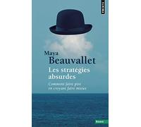 Les Stratégies absurdes: Comment faire pire en croyant faire mieux